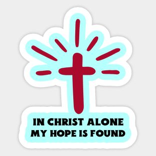 In Christ Alone My Hope Is Found - Christian Saying Sticker